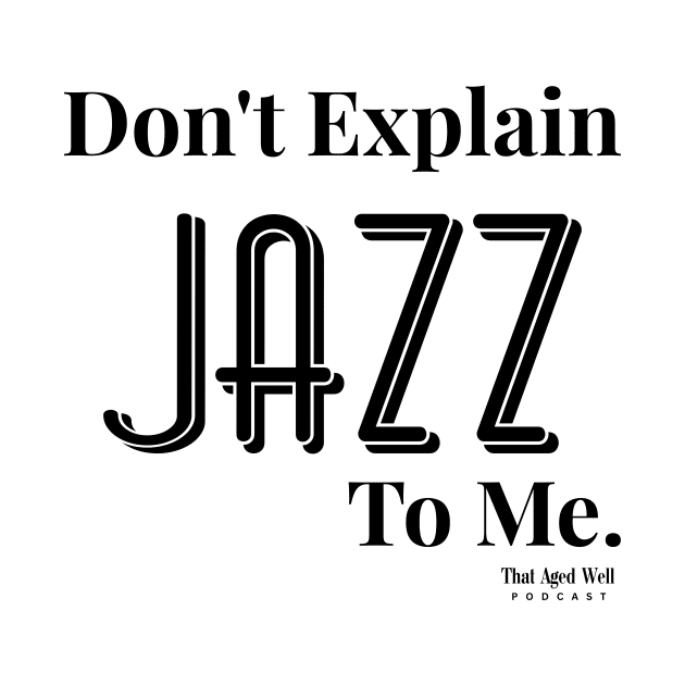 Don't Explain Jazz to Me by That Aged Well Podcast