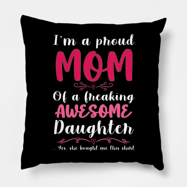 I'm A Proud Mom Of A Freaking Awesome Daughter Pillow by Hensen V parkes