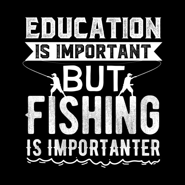 Education is Important But Fishing is Importanter by Skylane