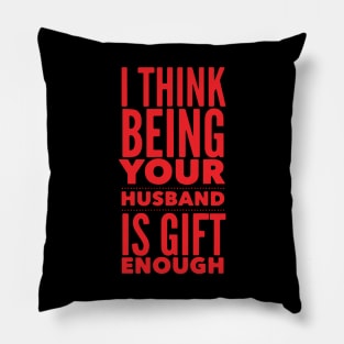 I Think Being Your Husband is Gift Enough Pillow