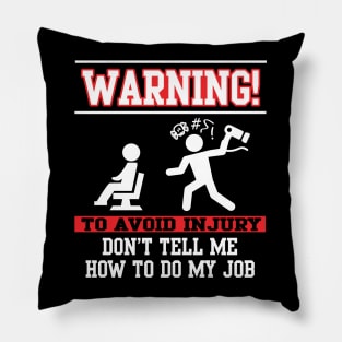 Warning! Don't tell me how to do my job (white) Pillow