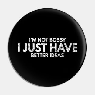 I'm Not Bossy I Just Have Better Ideas - Funny Sayings Pin