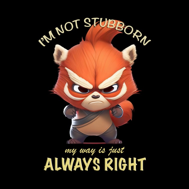 Red Panda I'm Not Stubborn My Way Is Just Always Right Cute Adorable Funny Quote by Cubebox