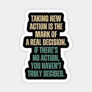 Inspirational and Motivational Quotes for Success - Taking Action Is The Mark of a Real Decision. If There's no Action You Haven't Decided Magnet