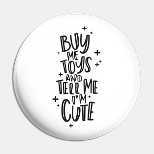 Buy Me Toys and Tell Me I'm Cute Pin