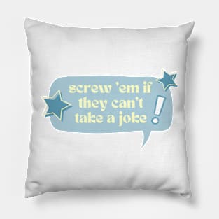 Screw 'em if they can't take a joke! Pillow