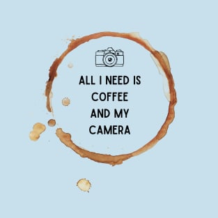 All I need is coffee and my camera - Coffee lovers T-Shirt