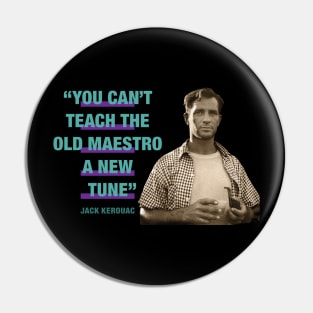 Jack Kerouac Quote - "You Can't Teach The Old Maestro A New Tune" Pin