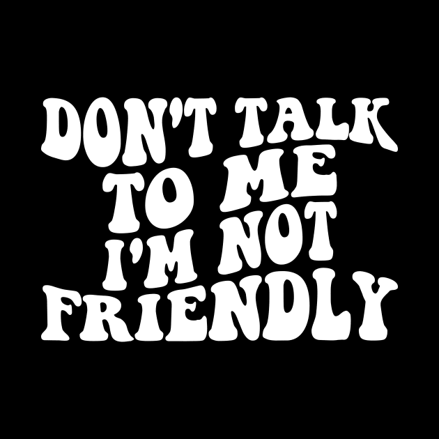 don't talk to me i'm not friendly by l designs