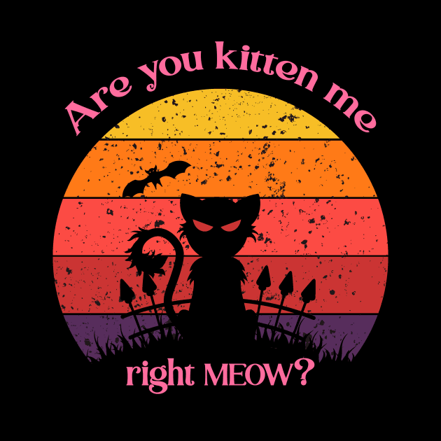 Are you kitten me right meow? by FancyDigitalPrint