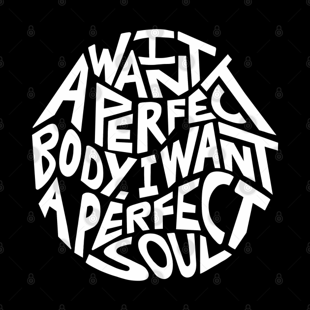 I Want A Perfect Body I Want A Perfect Soul Word Art by Slightly Unhinged