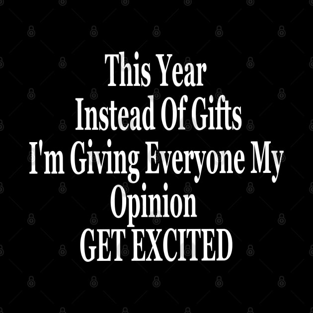 This Year Instead Of Gifts I'm Giving Everyone My Opinion by sarabuild
