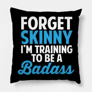 Forget Skinny I'm Training To Be Badass Pillow