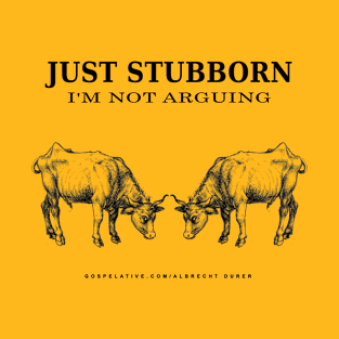 Just Stubborn Not Arguing T-Shirt