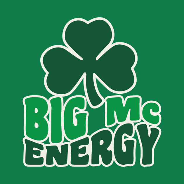 Big Mc Energy St Patricks Day Irish Last Names Starting with Mc by PodDesignShop