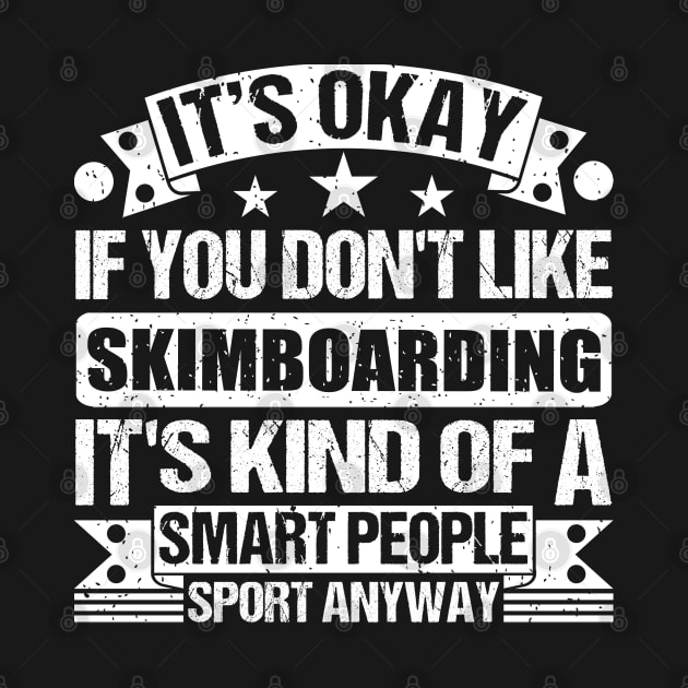 It's Okay If You Don't Like Skimboarding It's Kind Of A Smart People Sports Anyway Skimboarding Lover by Benzii-shop 