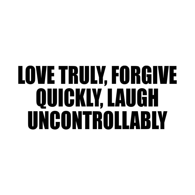love truly, forgive quickly, laugh uncontrollably by DinaShalash