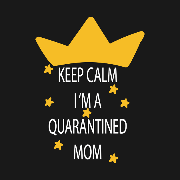 Keep Calm I'm a Quarantined mom T-Shirt by  Berbero
