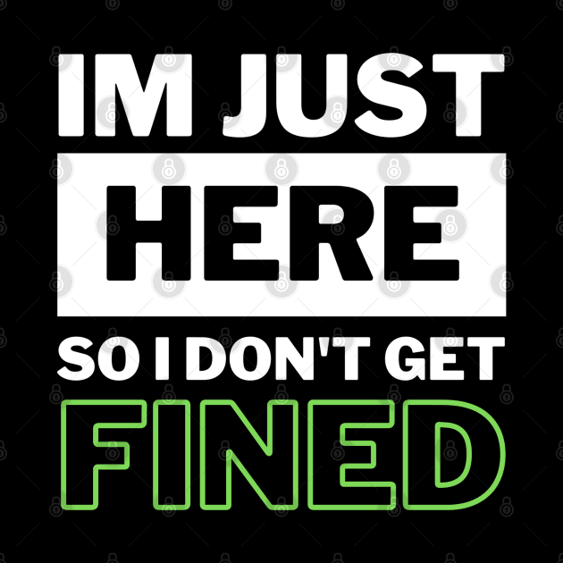 I'm Just Here So I Don't Get Fined Funny Humor Quote Classic by jackofdreams22