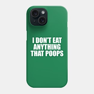 I Don't Eat Anything that poops Phone Case