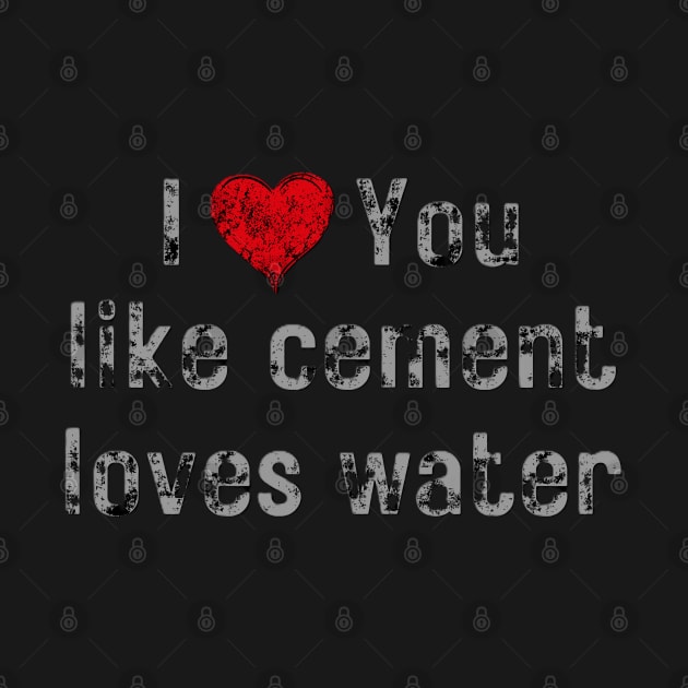 I love you like cement loves water by EMMONOVI