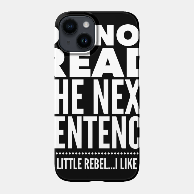 DO NOT READ THE NEXT SENTENCE YOU LITTLE REBEL Read Phone Case