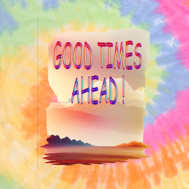 GOOD TIMES AHEAD by HTA DESIGNS