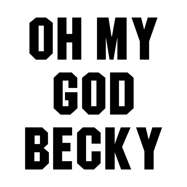 Oh My God Becky by newledesigns