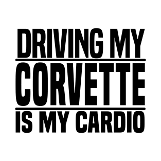 Driving my Corvette is my cardio T-Shirt