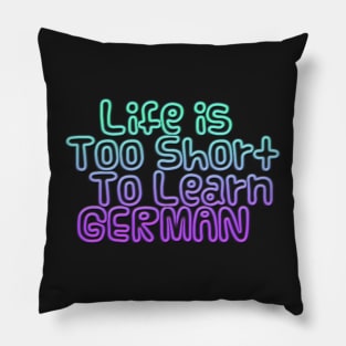 Life's too short to learn German Pillow