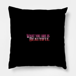 What you are is beautiful Pillow