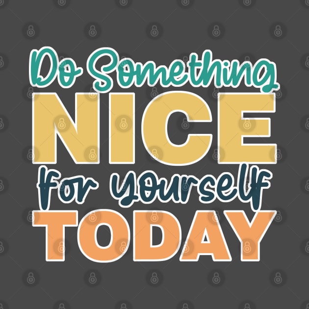 Do Something Nice For Yourself Today by Just a Cute World