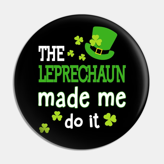 The Leprechauns Made Me Do It Funny St Patrick s Day Leprechaun Pin TeePublic