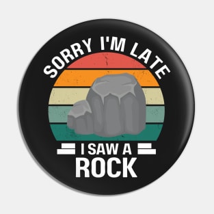 Sorry I'm Late I Saw A Rock, Gift For Rock Collector, Funny Geologist Rock Hounding Pin