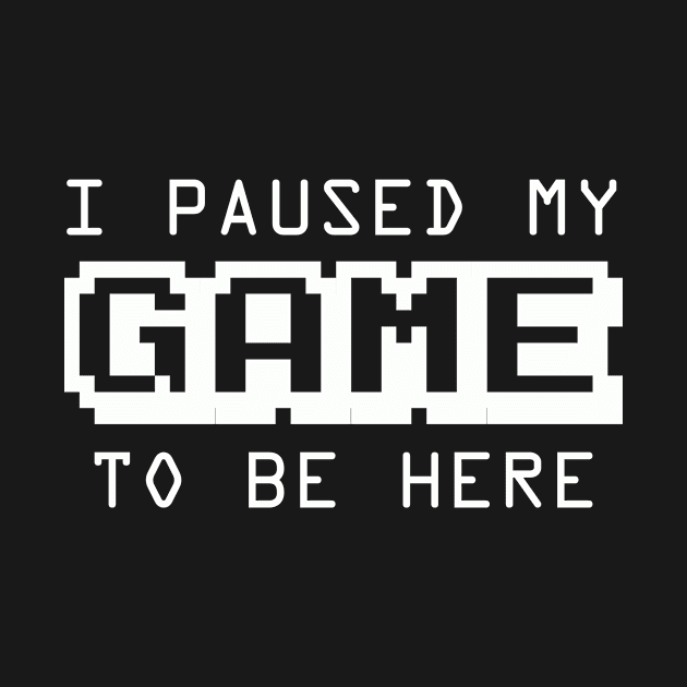 I Paused My Game To Be Here | Arcade Retro Gamer T-Shirt by MerchMadness