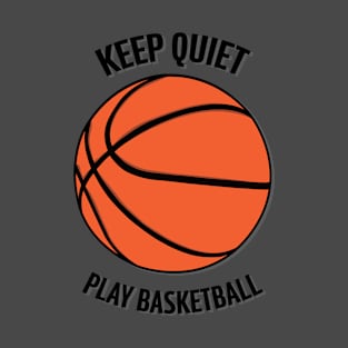 keep quiet just play basketball T-Shirt