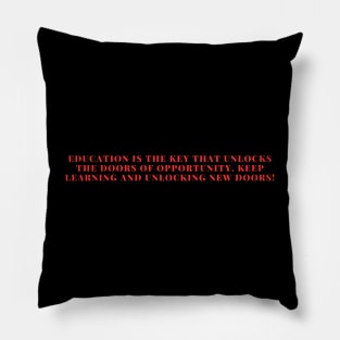 Education is the key that unlocks the doors of opportunity. Keep learning and unlocking new doors! Pillow