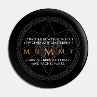 I'd rather be watching the Mummy Pin