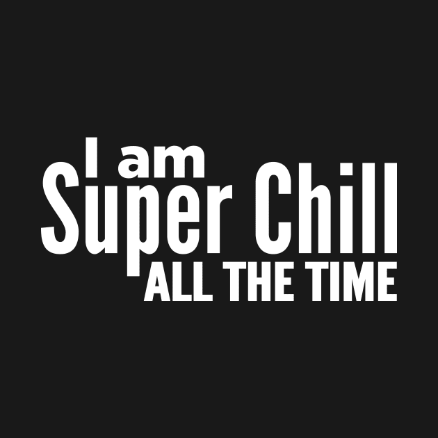 I Am Super Chill All The Time by oskibunde