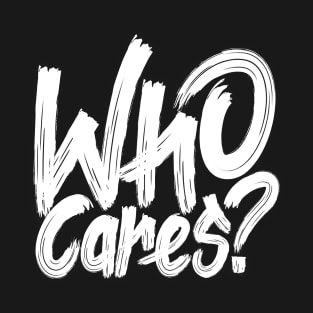 Who Cares Anyway T-Shirt