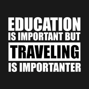 Education Is Important But Traveling Is Importanter T-Shirt