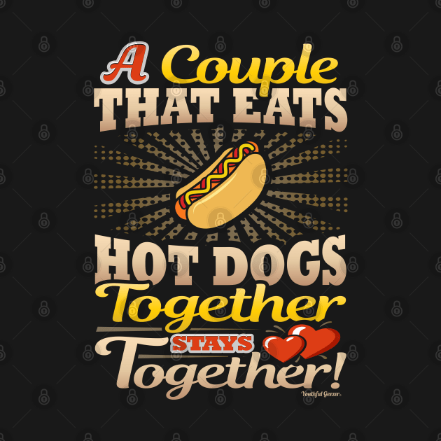 A Couple That Eats Hot Dogs Together Stays Together by YouthfulGeezer