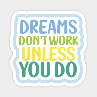 Dreams don't work unless you do Magnet