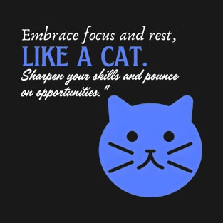 Embrace Focus and Rest Like a Cat (Motivational and Inspirational Quote) T-Shirt