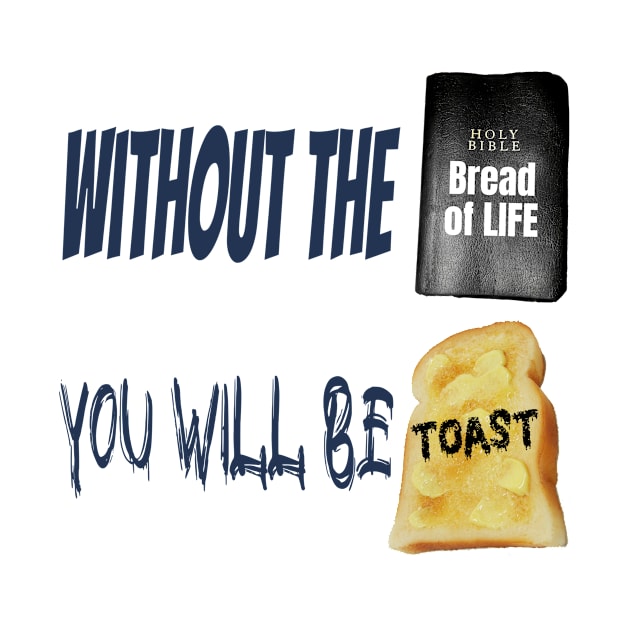 Jesus T-Shirts Without the Bread of Life You Will be Toast by KSMusselman