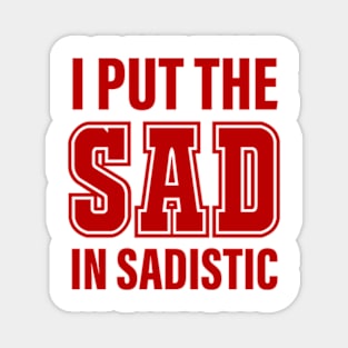 I Put The Sad In Sadistic Magnet