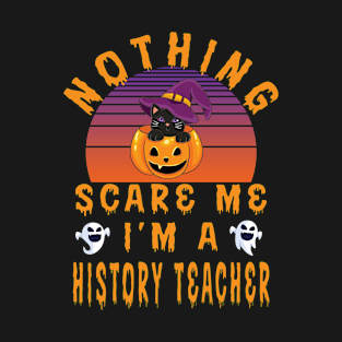 Nothing Scare Me I'M A History Teacher - Halloween Gift For Historian T-Shirt