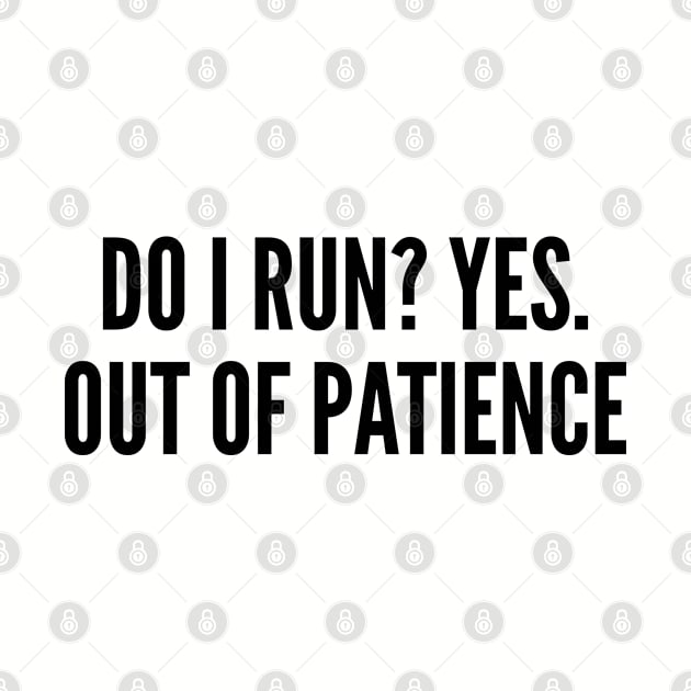 Sarcastic - Do I Run Yes Out Of Patience - Funny Joke Silly Statement Awesome Quotes Saying by sillyslogans