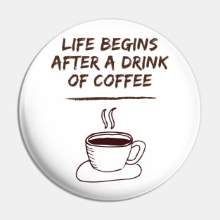 Life Begins After A Drink Of Coffee Pin