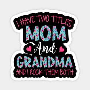 I Have Two Titles Mom And Grandma Floral Funny Grandma Magnet